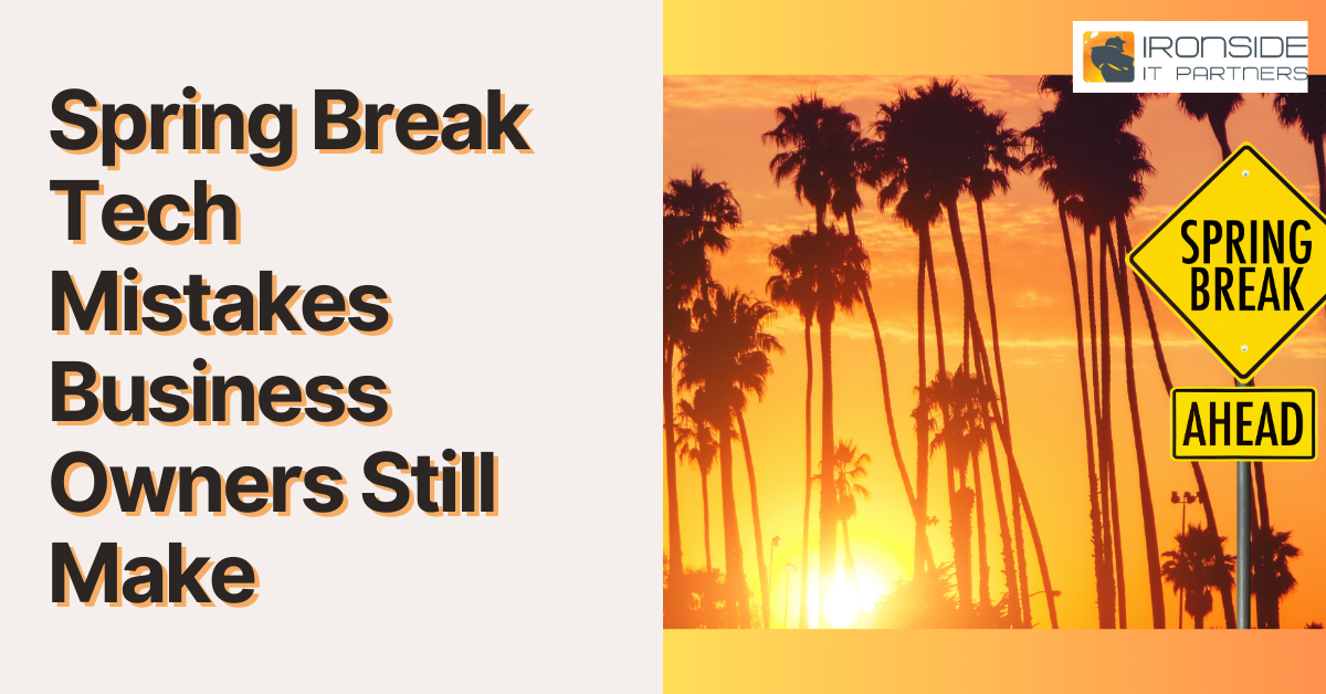 Spring Break Tech Mistakes Business Owners Still Make