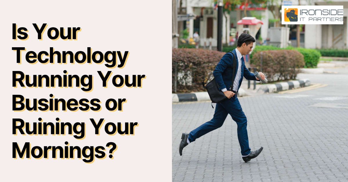 Is Your Technology Running Your Business or Ruining Your Mornings?