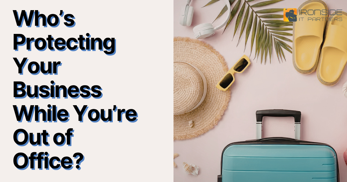 Who’s Protecting Your Business While You’re Out of Office?