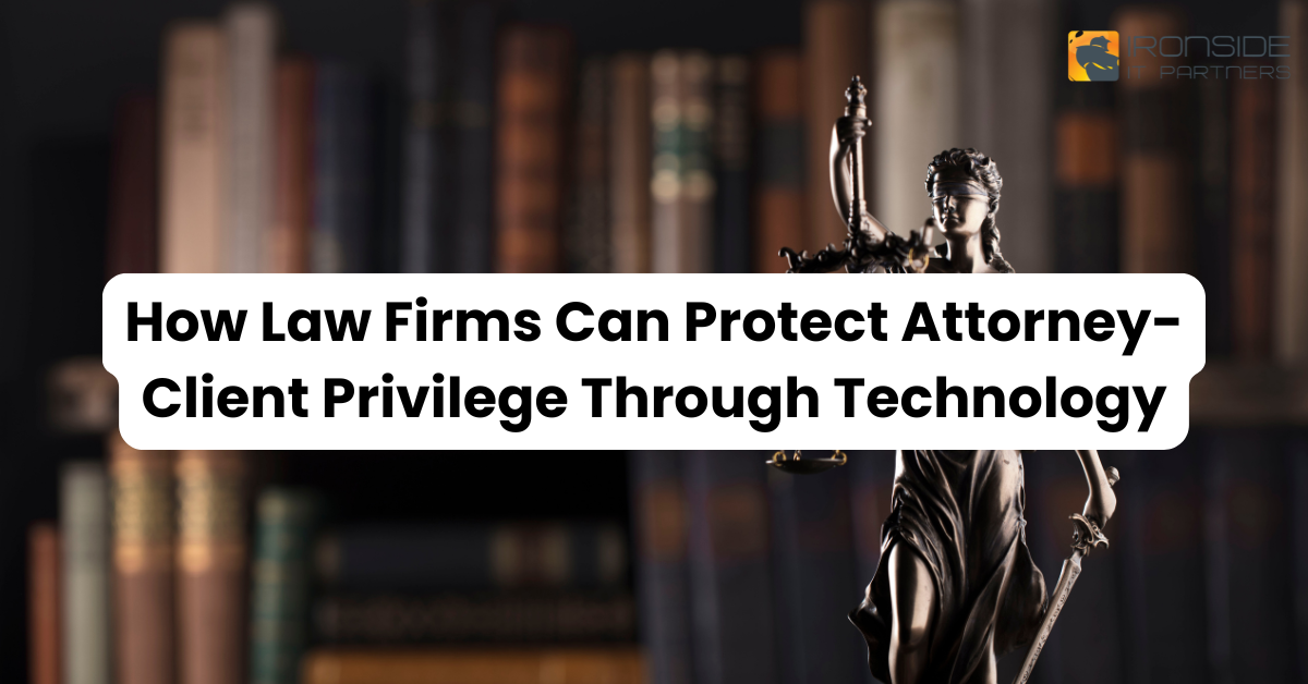 How Law Firms Can Protect Attorney-Client Privilege Through Technology